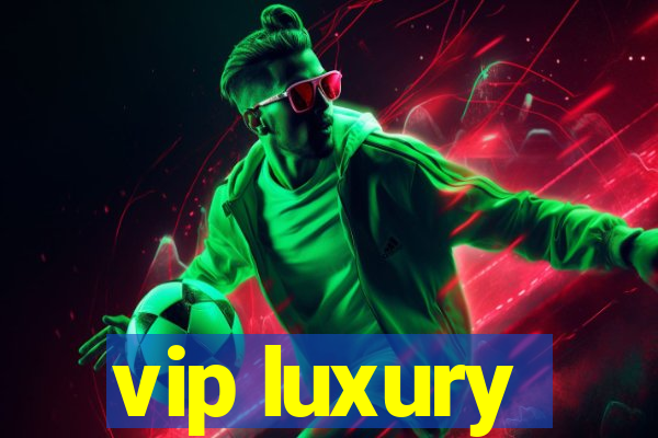 vip luxury